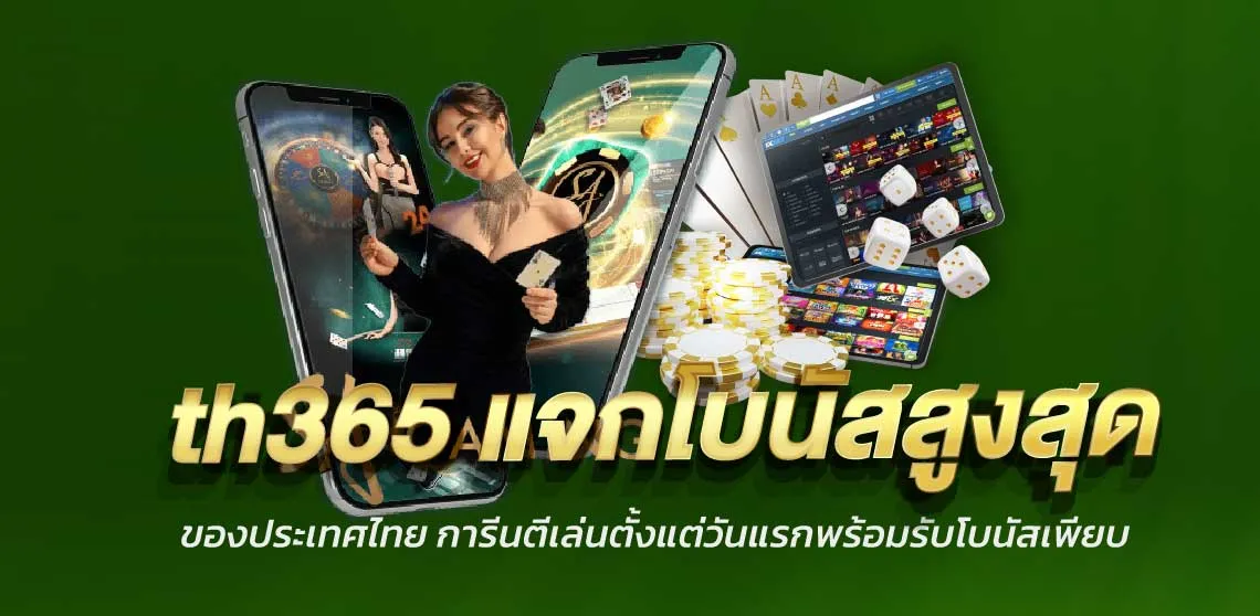 th365 แจกโบนัสสูงสุดของประเทศไทย การีนตีเล่นตั้งแต่วันแรกพร้อมรับโบนัสเพียบ 
